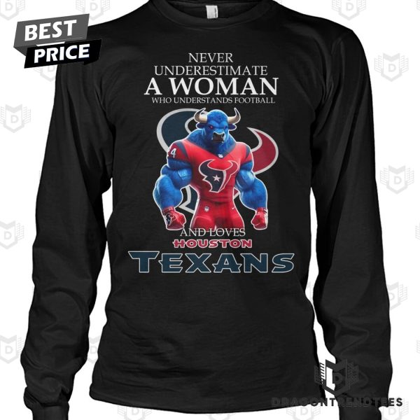 Never Underestimate A Woman Who Understands Football And Loves Houston Texans Unisex T-Shirt