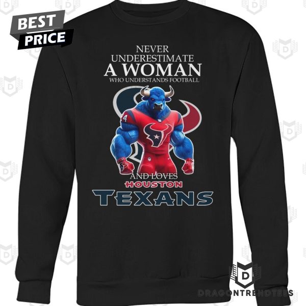 Never Underestimate A Woman Who Understands Football And Loves Houston Texans Unisex T-Shirt