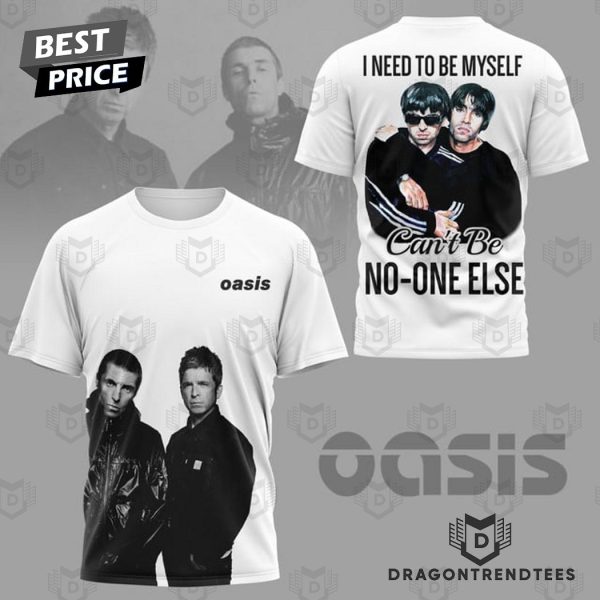 Oasis – I Need To Be Myself I Cant Be No One Else 3D T-Shirt