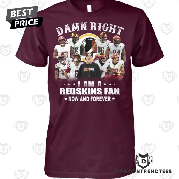 Washington Commanders – Damn Right I Am A Redskins Fan Now And Forever Unisex T-Shirt