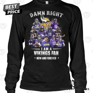 Damn Right I Am A Minnesota Vikings Fan Now And Forever Unisex T-Shirt