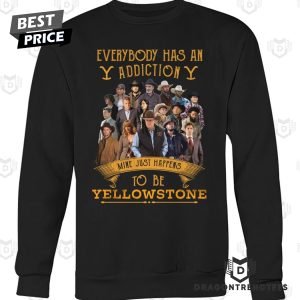 Everybody Has An Addiction Mine Just Happens To Be Yellowstone Unisex T-Shirt