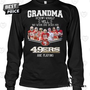 Grandma Doesnt Usually Yell But When She Does Her San Francisco 49ers Are Playing Unisex T-Shirt