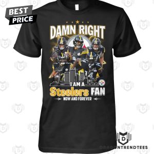 Damn Right I Am A Pittsburgh Steelers Fan Now And Forever Signature Unisex T-Shirt