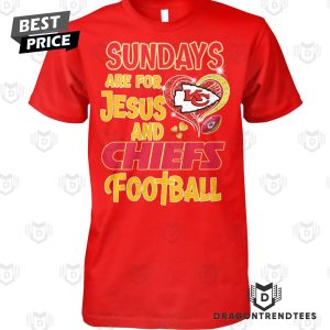 Sundays Are For Jesus And Kansas City Chiefs Football Unisex T-Shirt