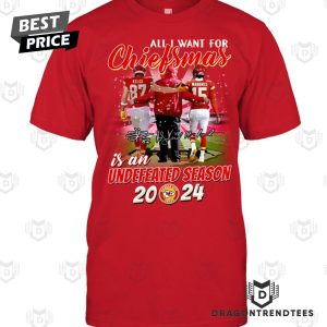 All I Want For Chiefsmas Is An Undefeated Season 2024 Kansas City Chiefs Unisex T-Shirt