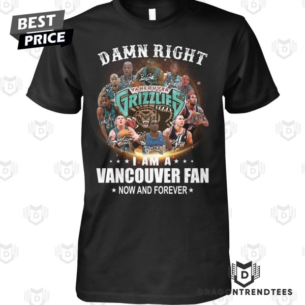 Damn Right I Am A Vancouver Grizzlies Fan Now And Forever Signature Unisex T-Shirt