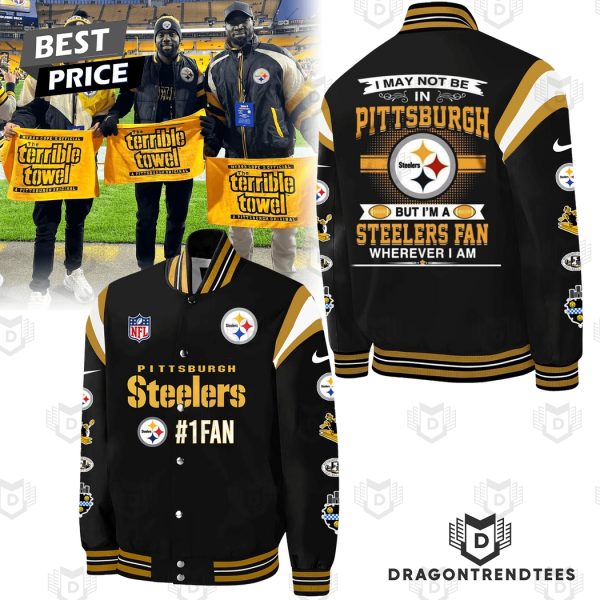 I May Not Be In Pittsburgh But Im A Pittsburgh Steelers Fan Wherever I Am Baseball Jacket