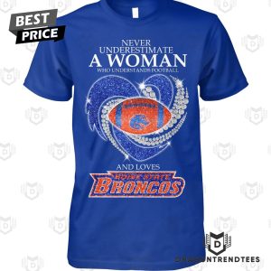 Never Underestimate A Woman Who Understands Football And Loves Boise State Broncos Unisex T-Shirt