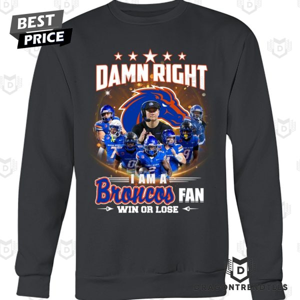 Boise State Broncos – Damn Right I Am A Broncos Fan Win Or Lose Unisex T-Shirt