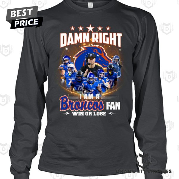 Boise State Broncos – Damn Right I Am A Broncos Fan Win Or Lose Unisex T-Shirt