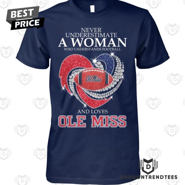 Never Underestimate A Woman Who Understands Football And Loves Ole Miss Rebels Unisex T-Shirt