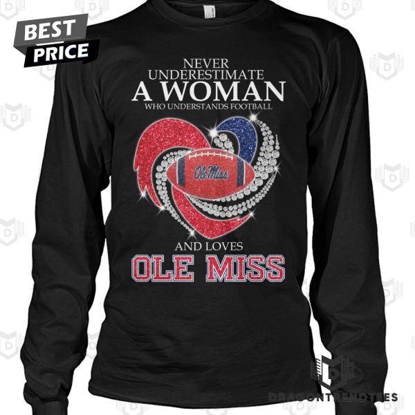 Never Underestimate A Woman Who Understands Football And Loves Ole Miss Rebels Unisex T-Shirt