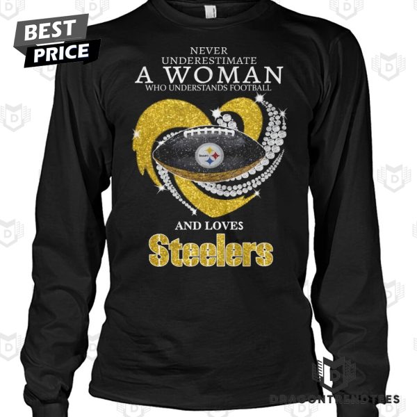 Never Underestimate A Woman Who Understands Football And Loves Pittsburgh Steelers Unisex T-Shirt