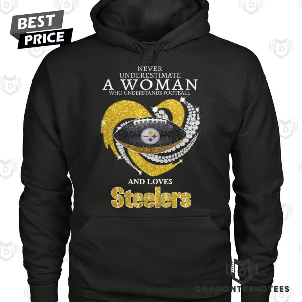 Never Underestimate A Woman Who Understands Football And Loves Pittsburgh Steelers Unisex T-Shirt