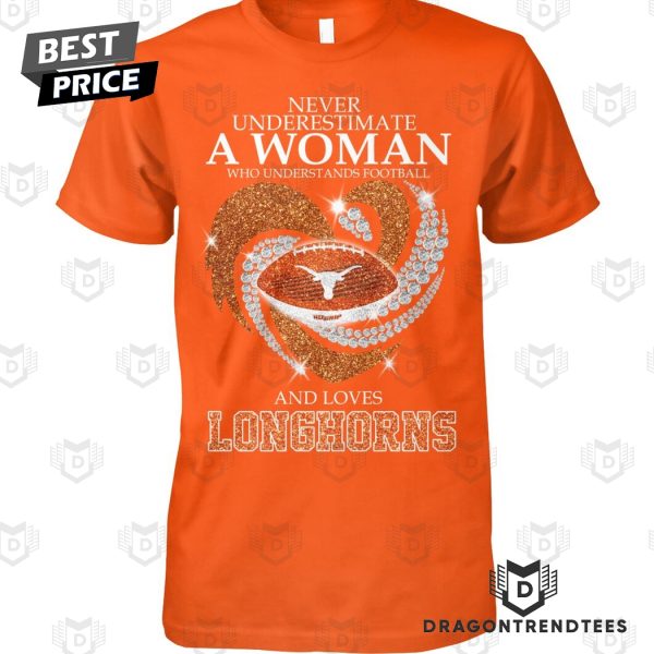 Never Underestimate A Woman Who Understands Football And Loves Texas Longhorns Unisex T-Shirt