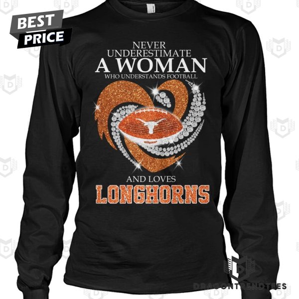 Never Underestimate A Woman Who Understands Football And Loves Texas Longhorns Unisex T-Shirt