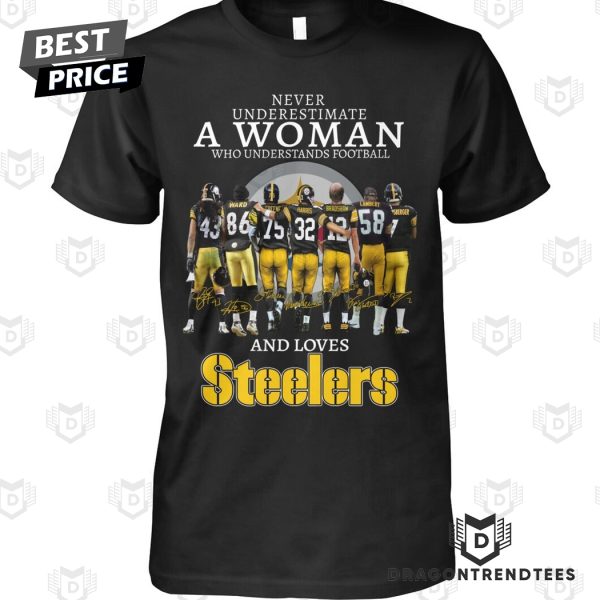 Pittsburgh Steelers – Never Underestimate A Woman Who Understands Football And Love Steelers Signature Unisex T-Shirt