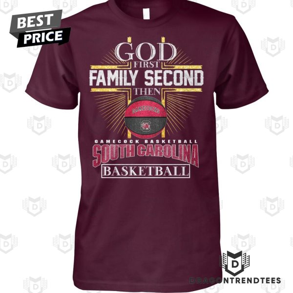 God First Family Second Then South Carolina Gamecocks Basketball Unisex T-Shirt