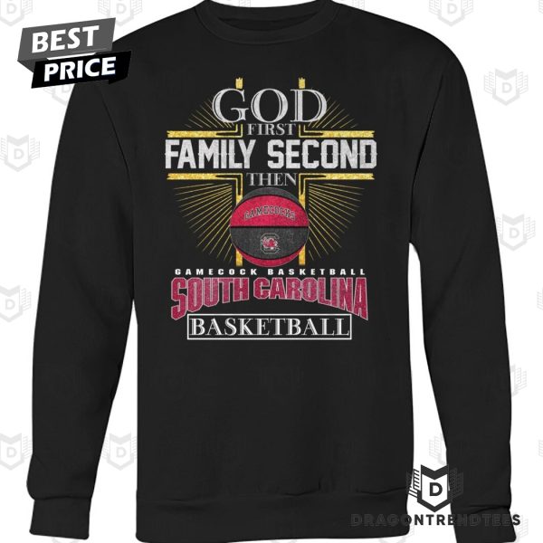 God First Family Second Then South Carolina Gamecocks Basketball Unisex T-Shirt