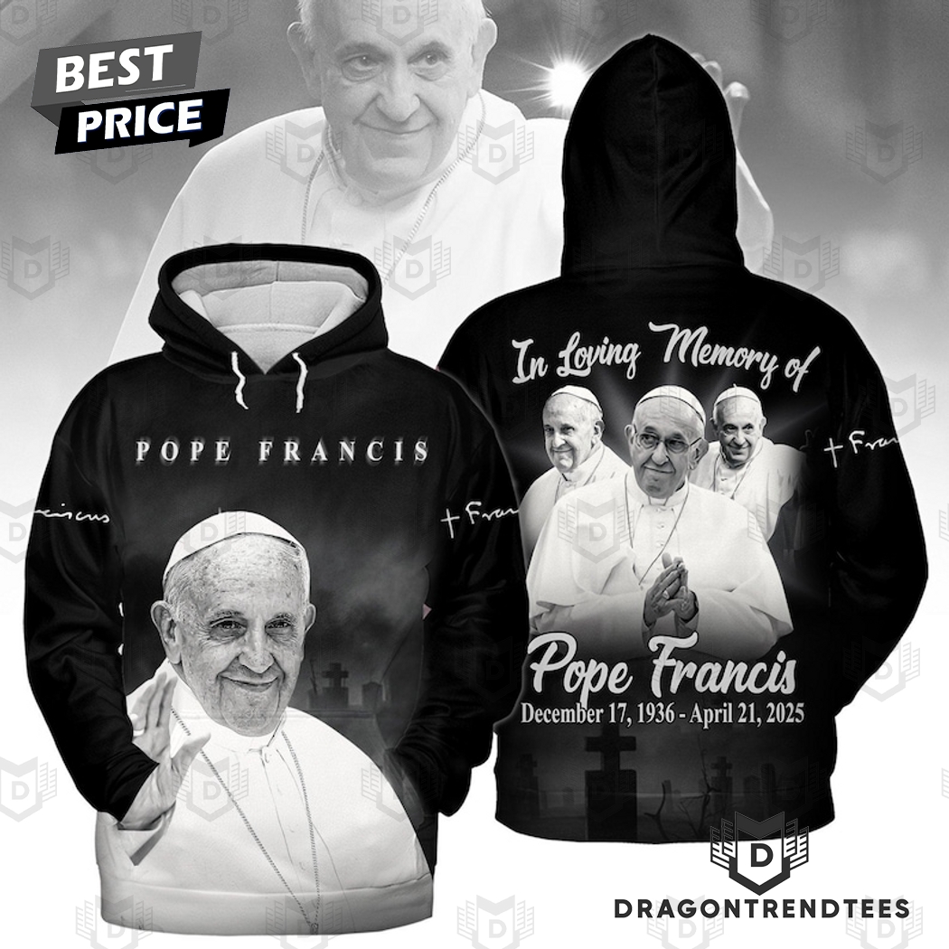In Loving Memory Of Pope Francis December 17,1936 - April 21, 2025 Special Hoodie In Loving Memory Of Pope Francis December 17,1936 - April 21, 2025 Special Hoodie